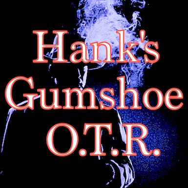 Hank's Gumshoe OTR Hank's Gumshoe OTR
